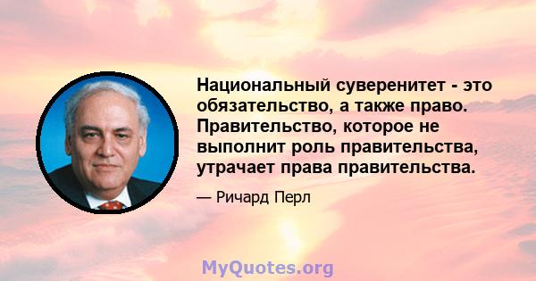 Национальный суверенитет - это обязательство, а также право. Правительство, которое не выполнит роль правительства, утрачает права правительства.