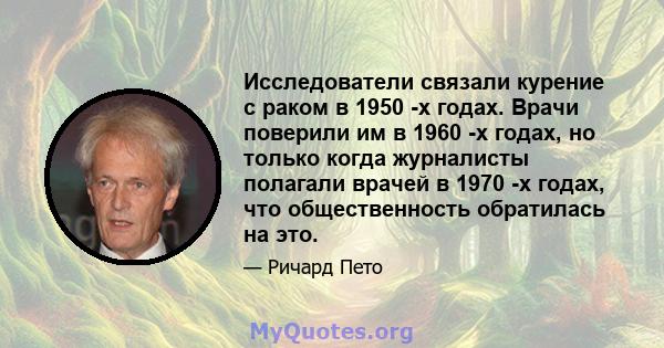 Исследователи связали курение с раком в 1950 -х годах. Врачи поверили им в 1960 -х годах, но только когда журналисты полагали врачей в 1970 -х годах, что общественность обратилась на это.