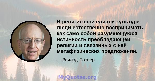 В религиозной единой культуре люди естественно воспринимать как само собой разумеющуюся истинность преобладающей религии и связанных с ней метафизических предложений.