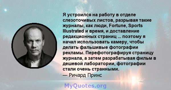 Я устроился на работу в отделе слезоточивых листов, разрывая такие журналы, как люди, Fortune, Sports Illustrated и время, и доставление редакционных страниц ... поэтому я начал использовать камеру, чтобы делать