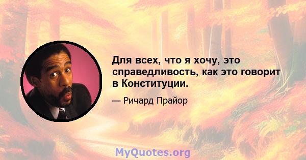 Для всех, что я хочу, это справедливость, как это говорит в Конституции.