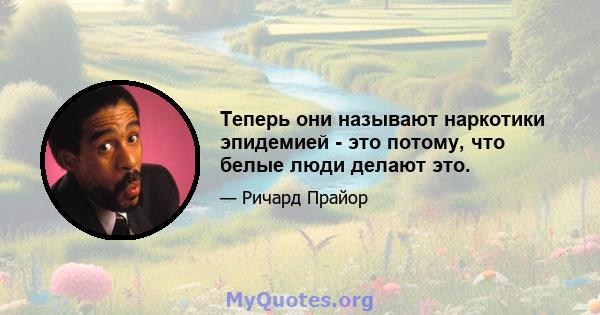 Теперь они называют наркотики эпидемией - это потому, что белые люди делают это.