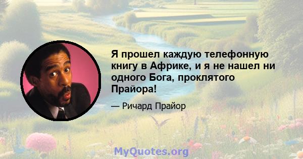 Я прошел каждую телефонную книгу в Африке, и я не нашел ни одного Бога, проклятого Прайора!