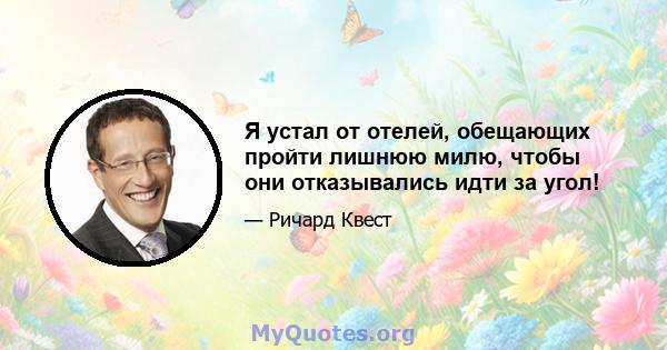 Я устал от отелей, обещающих пройти лишнюю милю, чтобы они отказывались идти за угол!