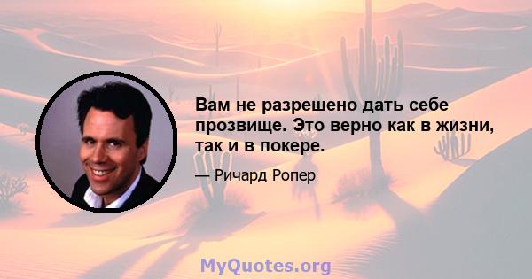 Вам не разрешено дать себе прозвище. Это верно как в жизни, так и в покере.