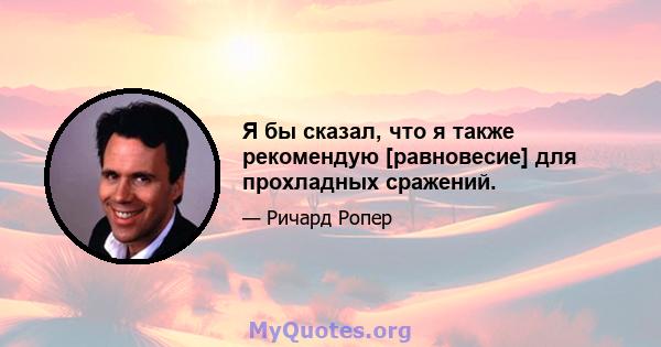 Я бы сказал, что я также рекомендую [равновесие] для прохладных сражений.