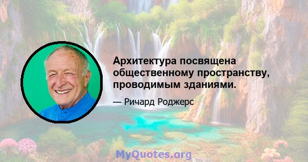 Архитектура посвящена общественному пространству, проводимым зданиями.