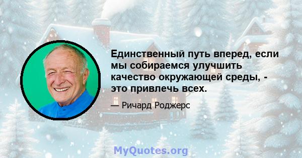 Единственный путь вперед, если мы собираемся улучшить качество окружающей среды, - это привлечь всех.