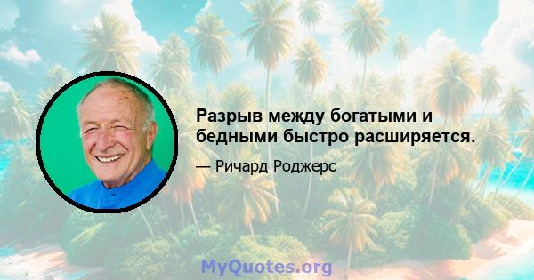 Разрыв между богатыми и бедными быстро расширяется.