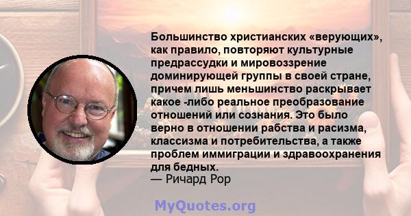 Большинство христианских «верующих», как правило, повторяют культурные предрассудки и мировоззрение доминирующей группы в своей стране, причем лишь меньшинство раскрывает какое -либо реальное преобразование отношений