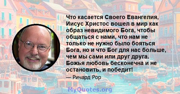 Что касается Своего Евангелия, Иисус Христос вошел в мир как образ невидимого Бога, чтобы общаться с нами, что нам не только не нужно было бояться Бога, но и что Бог для нас больше, чем мы сами или друг друга. Божья