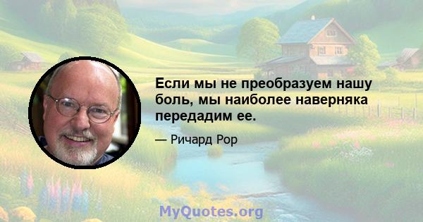 Если мы не преобразуем нашу боль, мы наиболее наверняка передадим ее.