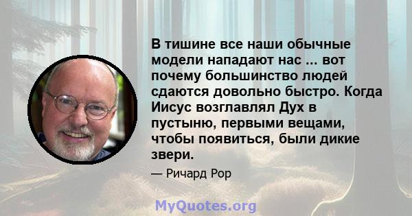 В тишине все наши обычные модели нападают нас ... вот почему большинство людей сдаются довольно быстро. Когда Иисус возглавлял Дух в пустыню, первыми вещами, чтобы появиться, были дикие звери.