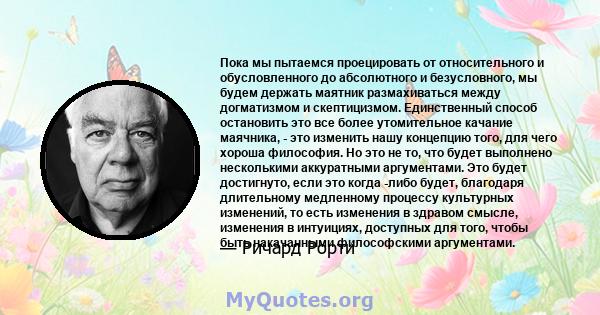 Пока мы пытаемся проецировать от относительного и обусловленного до абсолютного и безусловного, мы будем держать маятник размахиваться между догматизмом и скептицизмом. Единственный способ остановить это все более