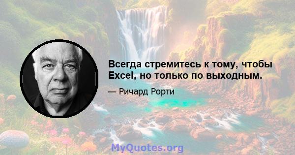 Всегда стремитесь к тому, чтобы Excel, но только по выходным.