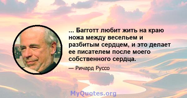 ... Багготт любит жить на краю ножа между весельем и разбитым сердцем, и это делает ее писателем после моего собственного сердца.