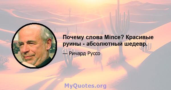 Почему слова Mince? Красивые руины - абсолютный шедевр.