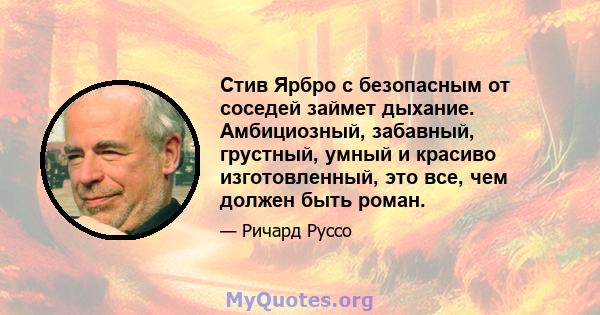 Стив Ярбро с безопасным от соседей займет дыхание. Амбициозный, забавный, грустный, умный и красиво изготовленный, это все, чем должен быть роман.