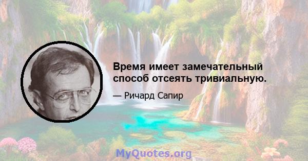 Время имеет замечательный способ отсеять тривиальную.