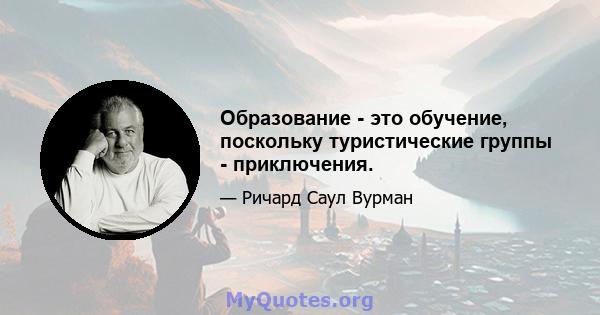 Образование - это обучение, поскольку туристические группы - приключения.