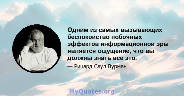 Одним из самых вызывающих беспокойство побочных эффектов информационной эры является ощущение, что вы должны знать все это.