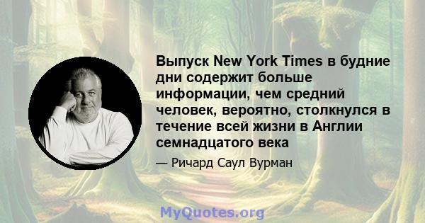 Выпуск New York Times в будние дни содержит больше информации, чем средний человек, вероятно, столкнулся в течение всей жизни в Англии семнадцатого века