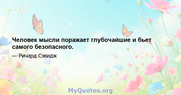 Человек мысли поражает глубочайшие и бьет самого безопасного.