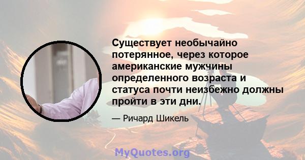 Существует необычайно потерянное, через которое американские мужчины определенного возраста и статуса почти неизбежно должны пройти в эти дни.