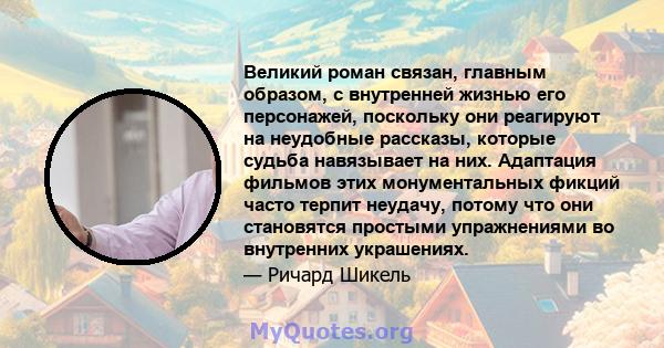 Великий роман связан, главным образом, с внутренней жизнью его персонажей, поскольку они реагируют на неудобные рассказы, которые судьба навязывает на них. Адаптация фильмов этих монументальных фикций часто терпит