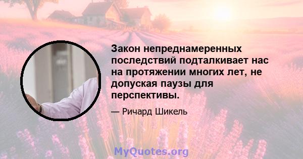 Закон непреднамеренных последствий подталкивает нас на протяжении многих лет, не допуская паузы для перспективы.