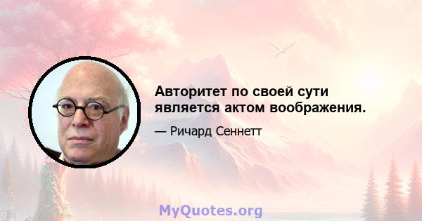 Авторитет по своей сути является актом воображения.