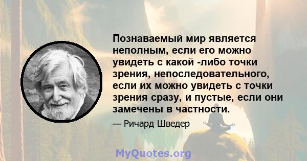 Познаваемый мир является неполным, если его можно увидеть с какой -либо точки зрения, непоследовательного, если их можно увидеть с точки зрения сразу, и пустые, если они замечены в частности.