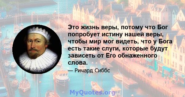 Это жизнь веры, потому что Бог попробует истину нашей веры, чтобы мир мог видеть, что у Бога есть такие слуги, которые будут зависеть от Его обнаженного слова.