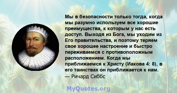 Мы в безопасности только тогда, когда мы разумно используем все хорошие преимущества, к которым у нас есть доступ. Выходя из Бога, мы уходим из Его правительства, и поэтому теряем свое хорошее настроение и быстро