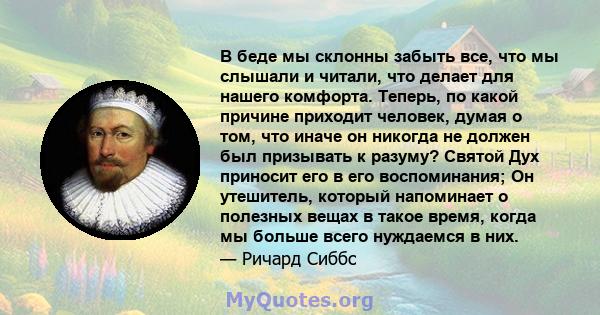 В беде мы склонны забыть все, что мы слышали и читали, что делает для нашего комфорта. Теперь, по какой причине приходит человек, думая о том, что иначе он никогда не должен был призывать к разуму? Святой Дух приносит