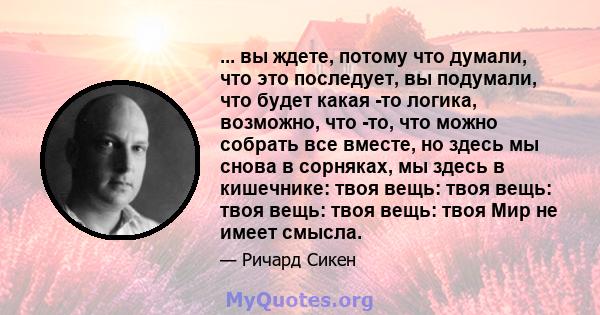 ... вы ждете, потому что думали, что это последует, вы подумали, что будет какая -то логика, возможно, что -то, что можно собрать все вместе, но здесь мы снова в сорняках, мы здесь в кишечнике: твоя вещь: твоя вещь: