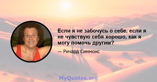 Если я не забочусь о себе, если я не чувствую себя хорошо, как я могу помочь другим?