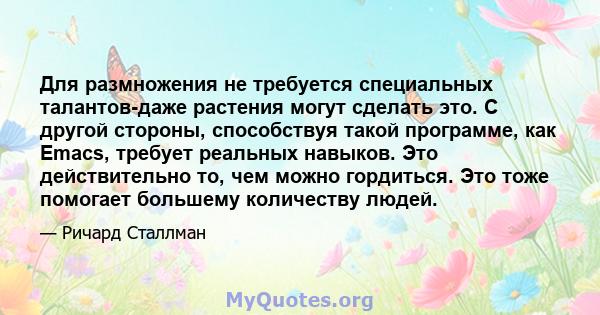 Для размножения не требуется специальных талантов-даже растения могут сделать это. С другой стороны, способствуя такой программе, как Emacs, требует реальных навыков. Это действительно то, чем можно гордиться. Это тоже