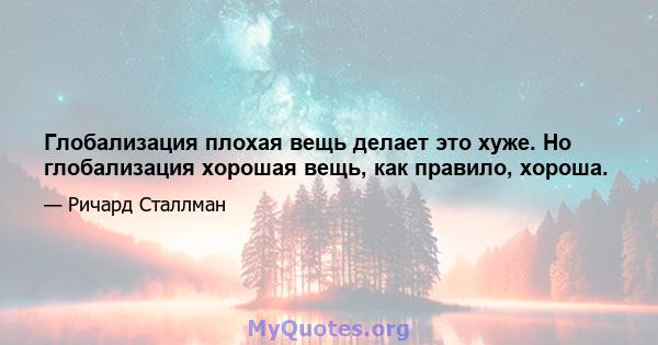 Глобализация плохая вещь делает это хуже. Но глобализация хорошая вещь, как правило, хороша.