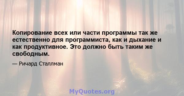 Копирование всех или части программы так же естественно для программиста, как и дыхание и как продуктивное. Это должно быть таким же свободным.