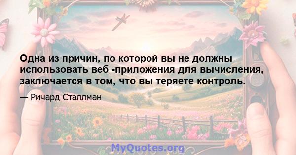 Одна из причин, по которой вы не должны использовать веб -приложения для вычисления, заключается в том, что вы теряете контроль.