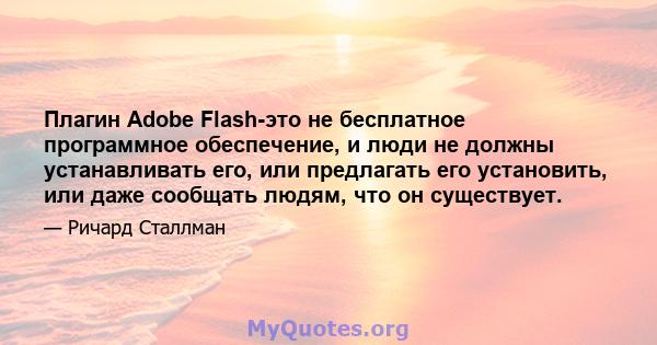 Плагин Adobe Flash-это не бесплатное программное обеспечение, и люди не должны устанавливать его, или предлагать его установить, или даже сообщать людям, что он существует.