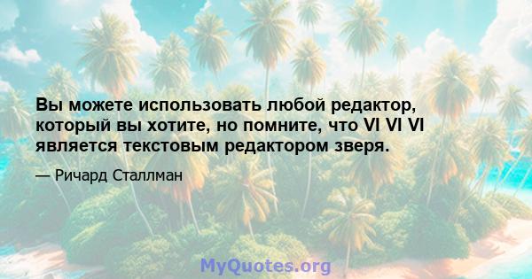 Вы можете использовать любой редактор, который вы хотите, но помните, что VI VI VI является текстовым редактором зверя.