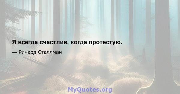 Я всегда счастлив, когда протестую.