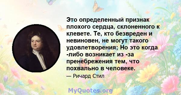 Это определенный признак плохого сердца, склоненного к клевете. Те, кто безвреден и невиновен, не могут такого удовлетворения; Но это когда -либо возникает из -за пренебрежения тем, что похвально в человеке.