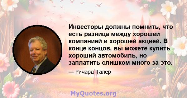 Инвесторы должны помнить, что есть разница между хорошей компанией и хорошей акцией. В конце концов, вы можете купить хороший автомобиль, но заплатить слишком много за это.