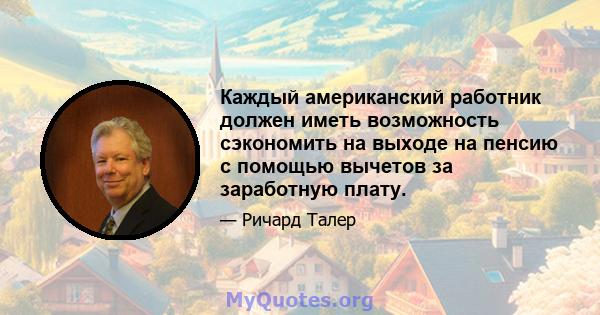 Каждый американский работник должен иметь возможность сэкономить на выходе на пенсию с помощью вычетов за заработную плату.