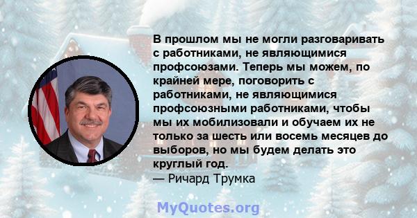 В прошлом мы не могли разговаривать с работниками, не являющимися профсоюзами. Теперь мы можем, по крайней мере, поговорить с работниками, не являющимися профсоюзными работниками, чтобы мы их мобилизовали и обучаем их