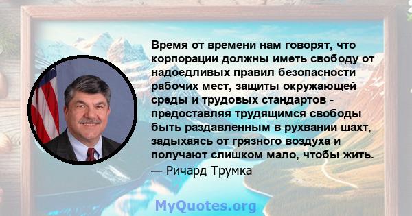 Время от времени нам говорят, что корпорации должны иметь свободу от надоедливых правил безопасности рабочих мест, защиты окружающей среды и трудовых стандартов - предоставляя трудящимся свободы быть раздавленным в