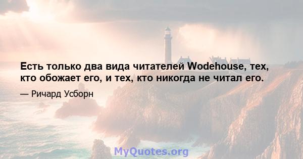 Есть только два вида читателей Wodehouse, тех, кто обожает его, и тех, кто никогда не читал его.